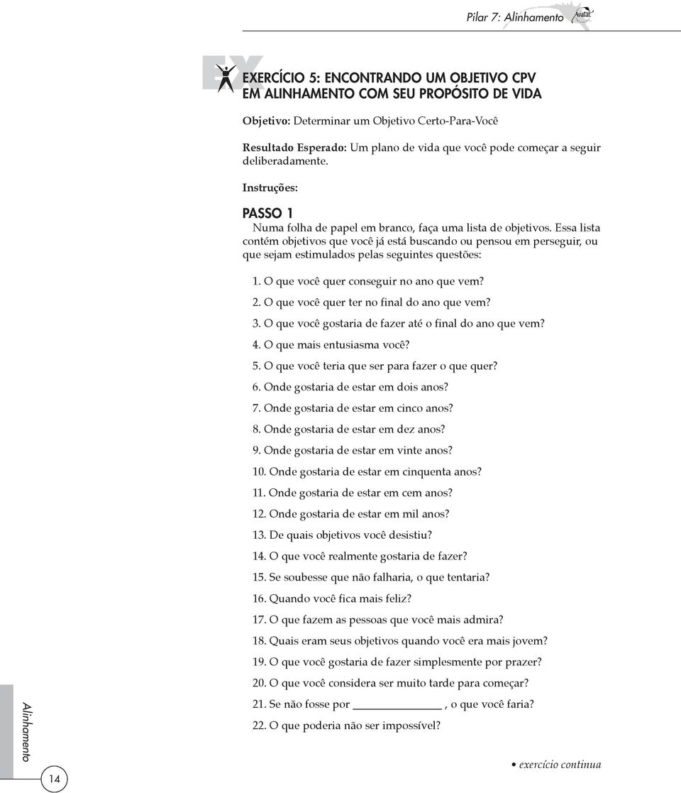 Essa lista contém objetivos que você já está buscando ou pensou em perseguir, ou que sejam estimulados pelas seguintes questões: 1. O que você quer conseguir no ano que vem? 2.