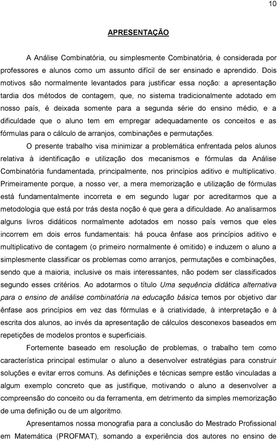 segunda série do ensino médio, e a dificuldade que o aluno tem em empregar adequadamente os conceitos e as fórmulas para o cálculo de arranjos, combinações e permutações.