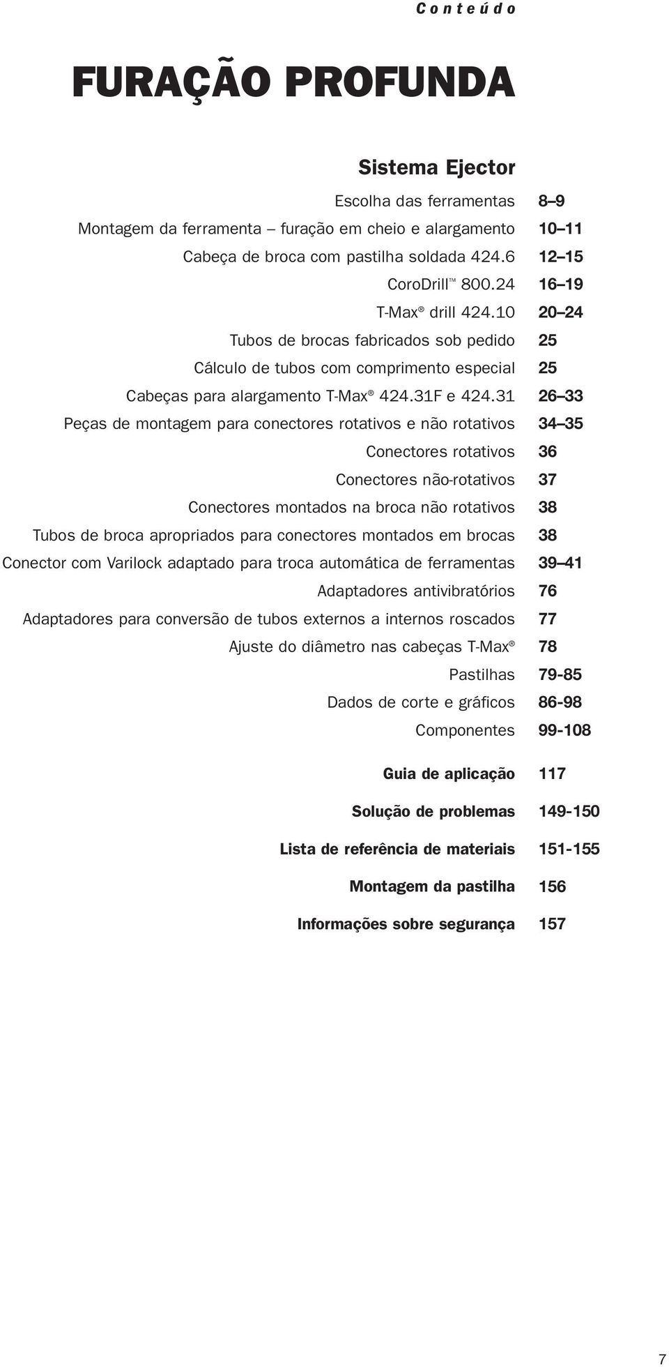 31 Peças de montagem para conectores rotativos e não rotativos Conectores rotativos Conectores não-rotativos Conectores montados na broca não rotativos Tubos de broca apropriados para conectores