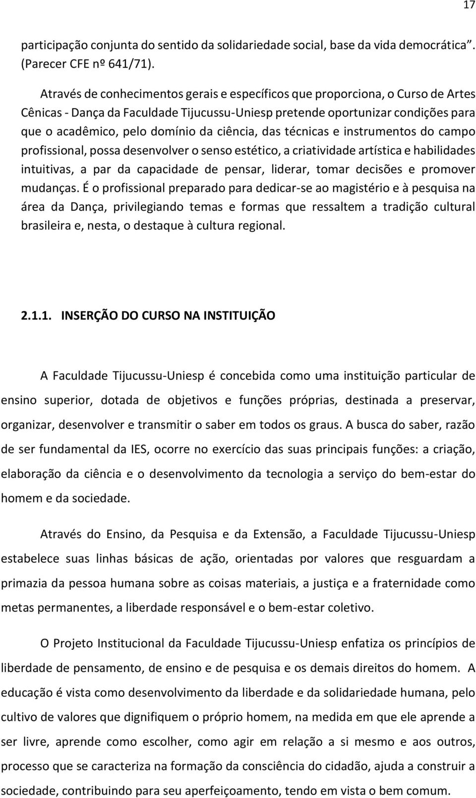 ciência, das técnicas e instrumentos do campo profissional, possa desenvolver o senso estético, a criatividade artística e habilidades intuitivas, a par da capacidade de pensar, liderar, tomar