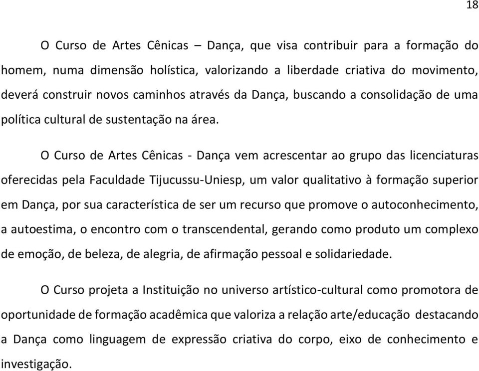 O Curso de Artes Cênicas - Dança vem acrescentar ao grupo das licenciaturas oferecidas pela Faculdade Tijucussu-Uniesp, um valor qualitativo à formação superior em Dança, por sua característica de