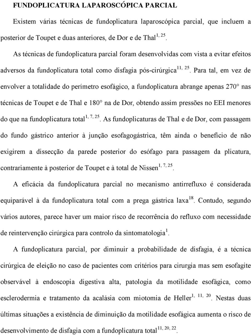 Para tal, em vez de envolver a totalidade do perímetro esofágico, a fundoplicatura abrange apenas 270 nas técnicas de Toupet e de Thal e 180 na de Dor, obtendo assim pressões no EEI menores do que na