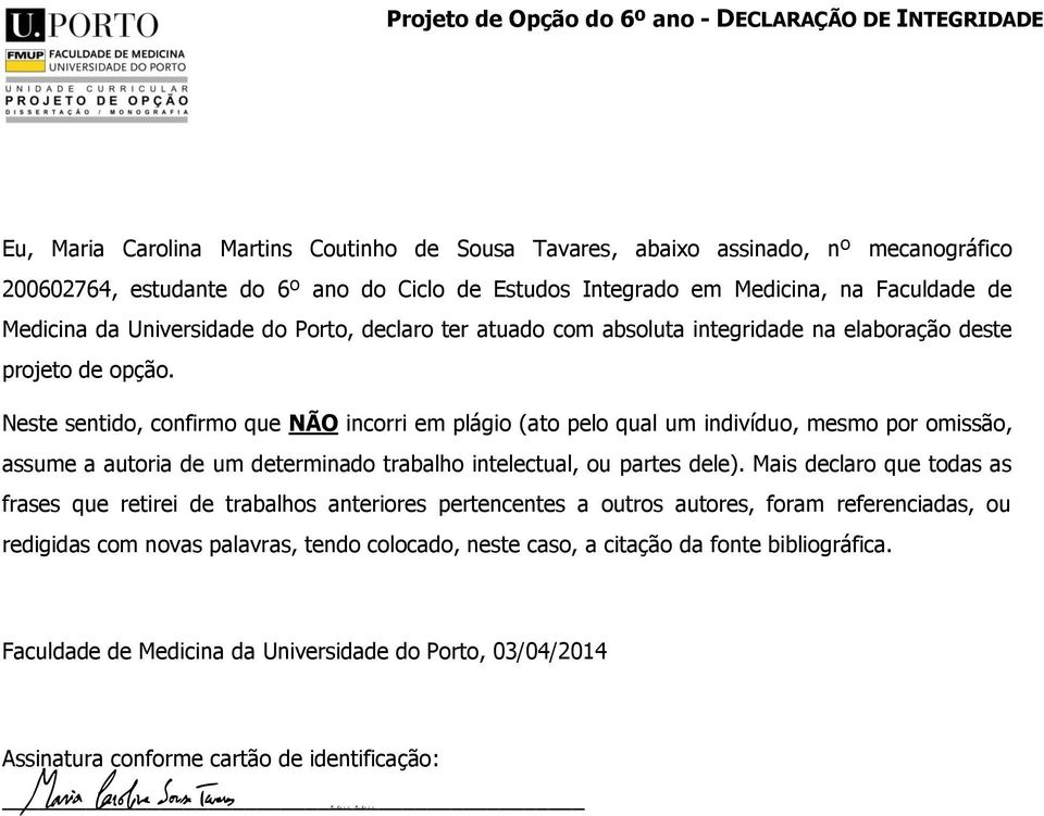 Neste sentido, confirmo que NÃO incorri em plágio (ato pelo qual um indivíduo, mesmo por omissão, assume a autoria de um determinado trabalho intelectual, ou partes dele).