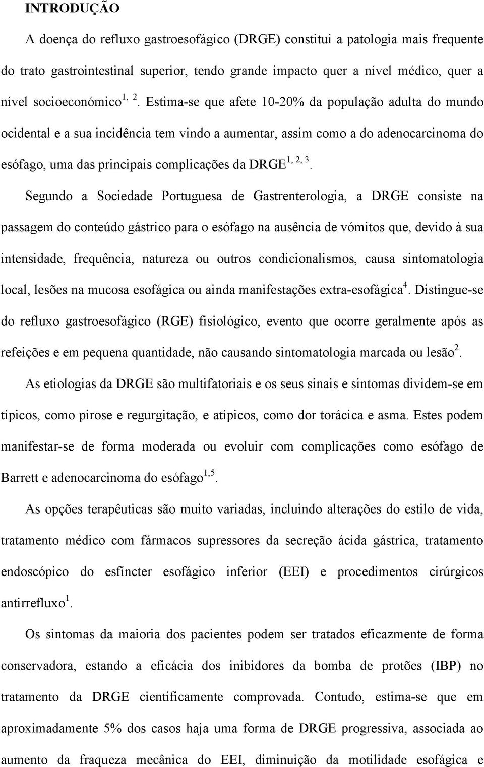 3. Segundo a Sociedade Portuguesa de Gastrenterologia, a DRGE consiste na passagem do conteúdo gástrico para o esófago na ausência de vómitos que, devido à sua intensidade, frequência, natureza ou