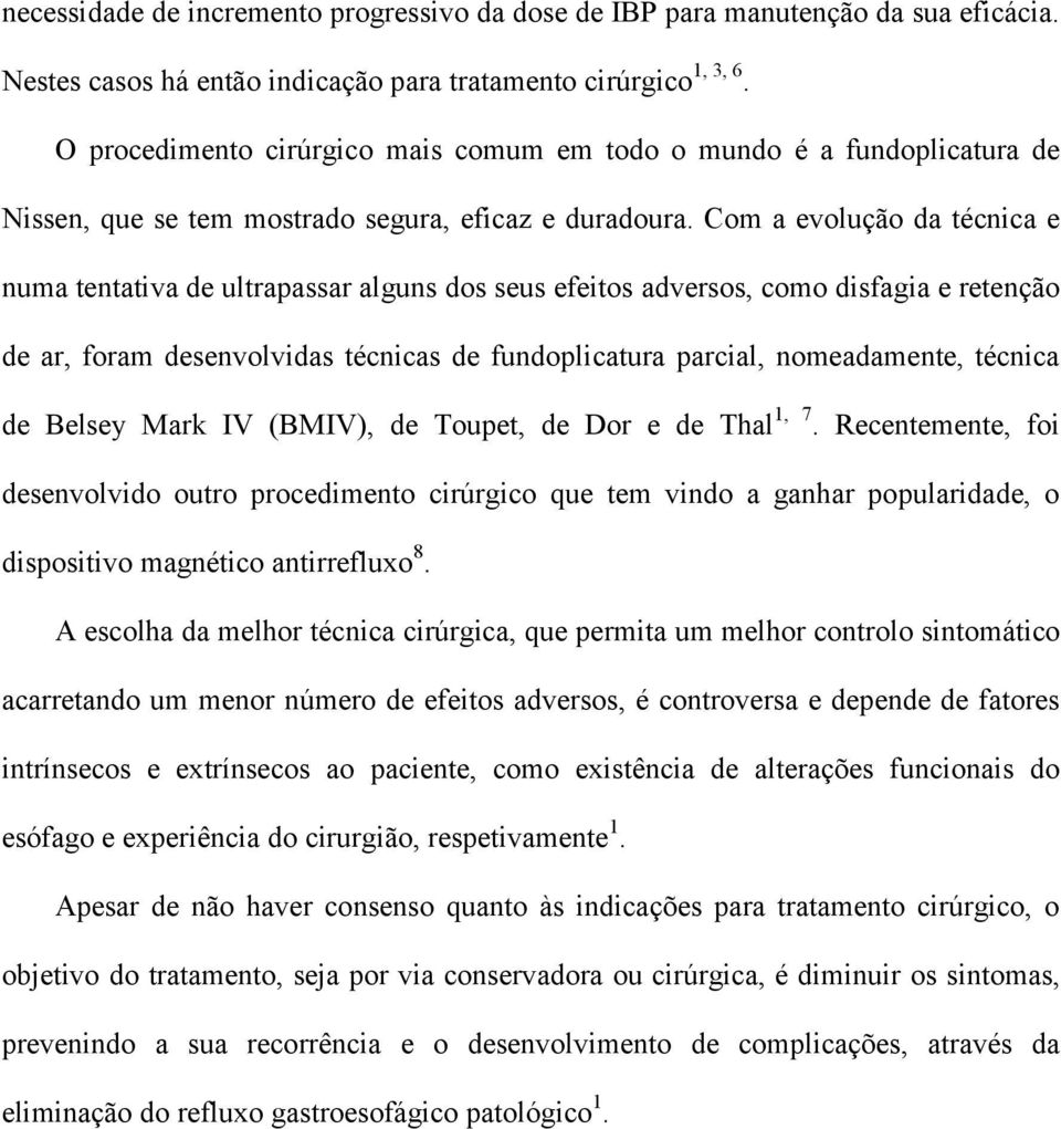 Com a evolução da técnica e numa tentativa de ultrapassar alguns dos seus efeitos adversos, como disfagia e retenção de ar, foram desenvolvidas técnicas de fundoplicatura parcial, nomeadamente,