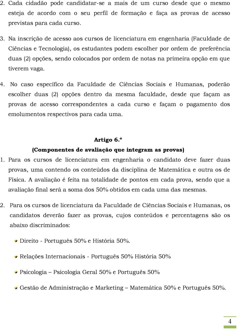 de notas na primeira opção em que tiverem vaga. 4.