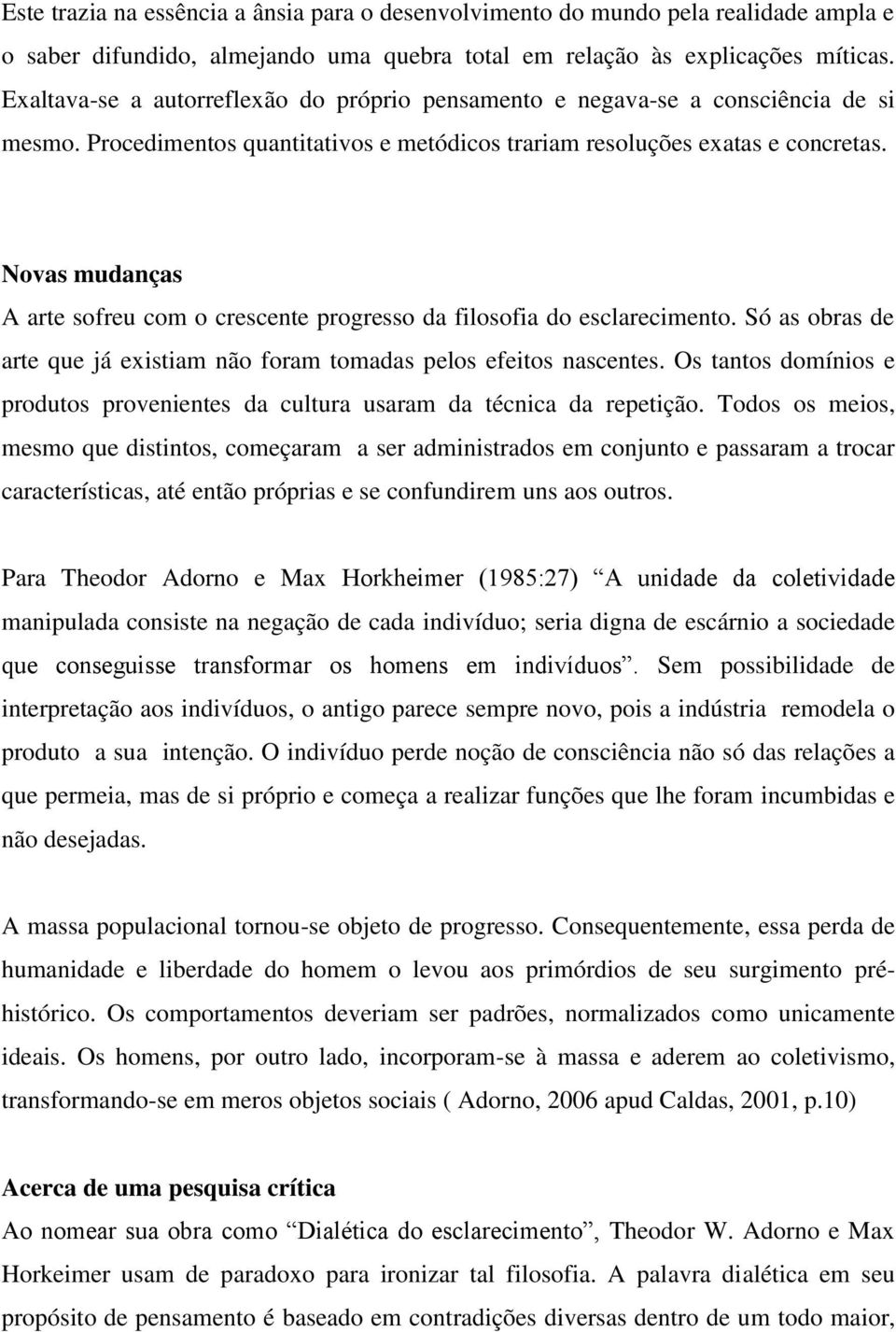 Novas mudanças A arte sofreu com o crescente progresso da filosofia do esclarecimento. Só as obras de arte que já existiam não foram tomadas pelos efeitos nascentes.