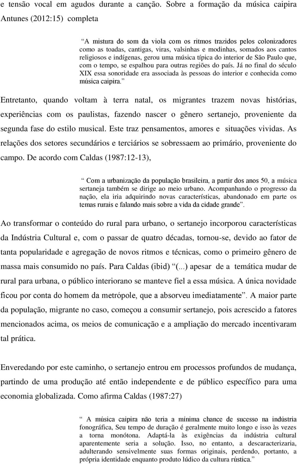 cantos religiosos e indígenas, gerou uma música típica do interior de São Paulo que, com o tempo, se espalhou para outras regiões do país.