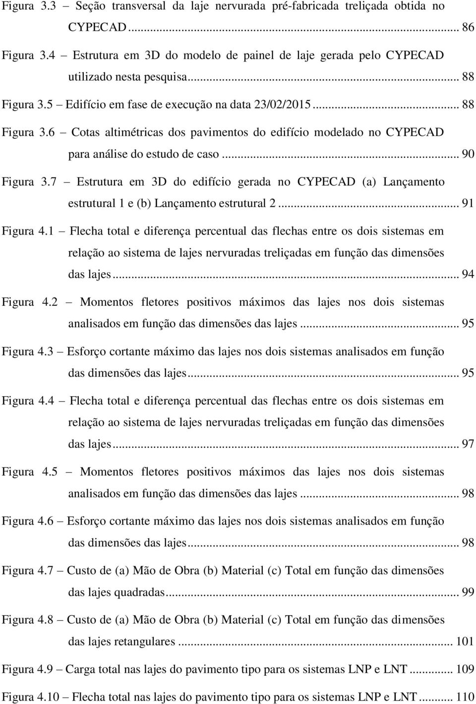 7 Estrutura em 3D do edifício gerada no CYPECAD (a) Lançamento estrutural 1 e (b) Lançamento estrutural 2... 91 Figura 4.