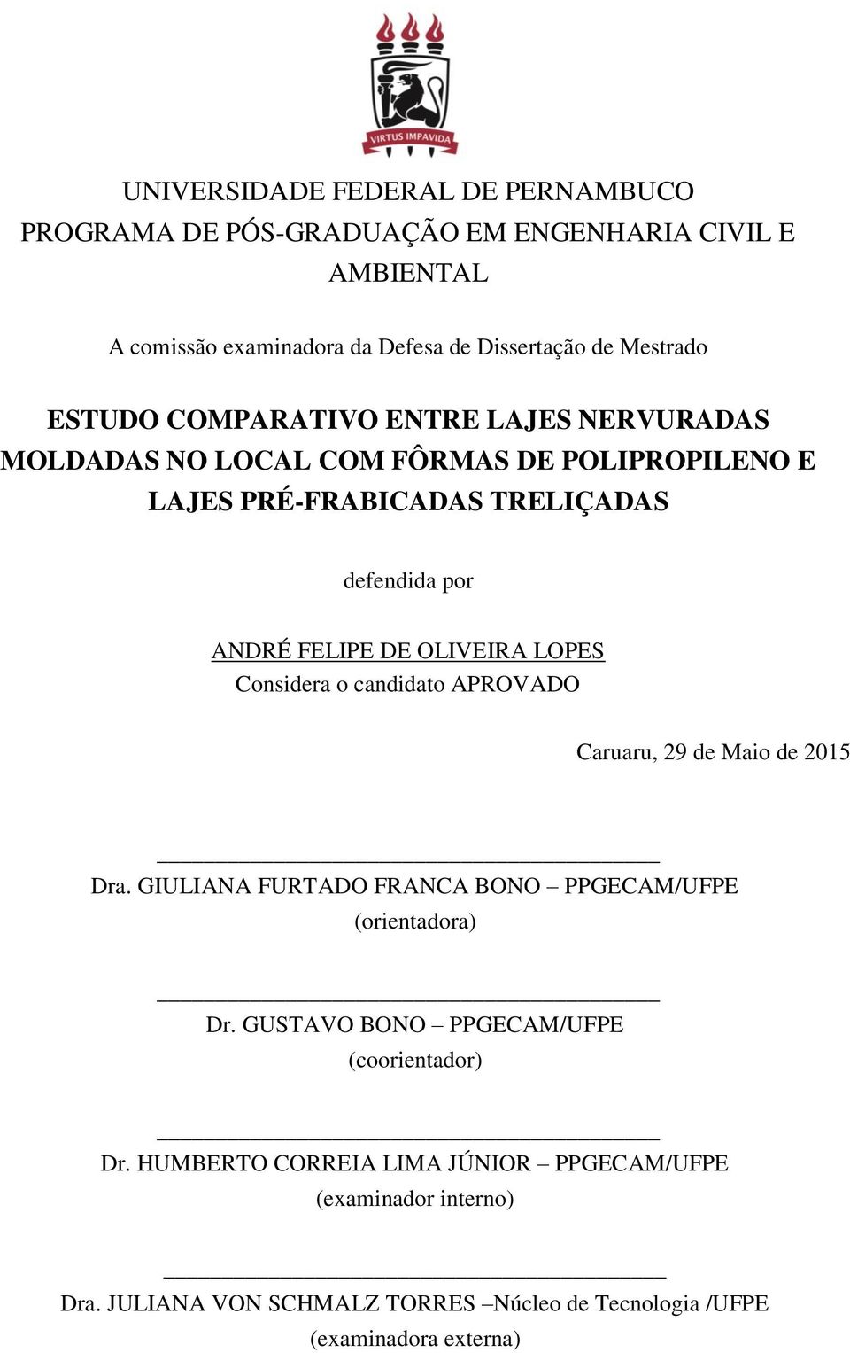 OLIVEIRA LOPES Considera o candidato APROVADO Caruaru, 29 de Maio de 2015 Dra. GIULIANA FURTADO FRANCA BONO PPGECAM/UFPE (orientadora) Dr.