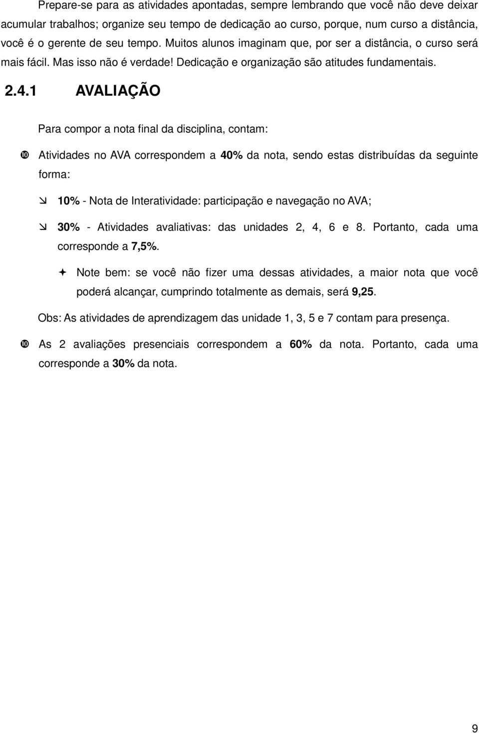 1 AVALIAÇÃO Para compor a nota final da disciplina, contam: Atividades no AVA correspondem a 40% da nota, sendo estas distribuídas da seguinte forma: 10% - Nota de Interatividade: participação e