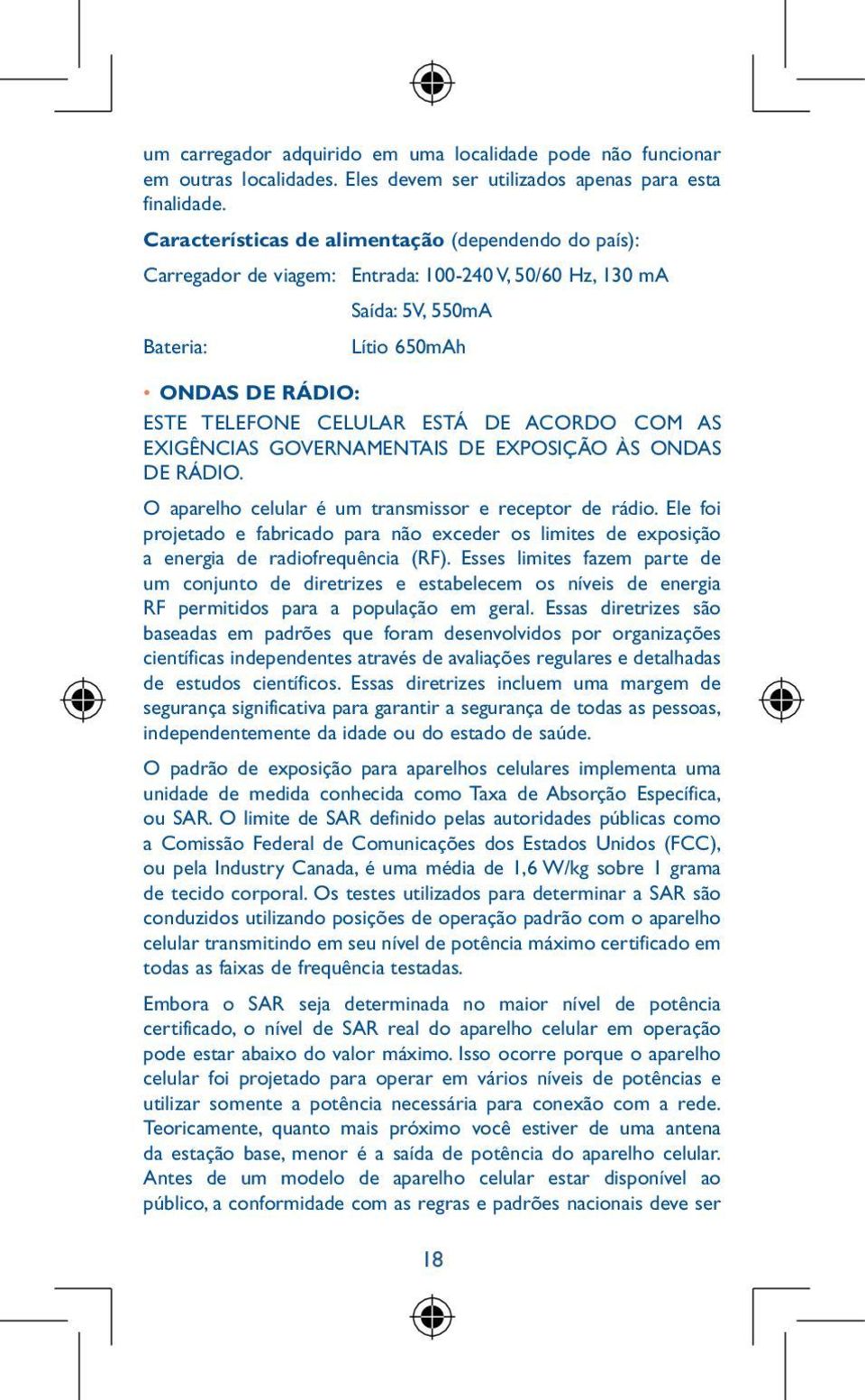 ACORDO COM AS EXIGÊNCIAS GOVERNAMENTAIS DE EXPOSIÇÃO ÀS ONDAS DE RÁDIO. O aparelho celular é um transmissor e receptor de rádio.