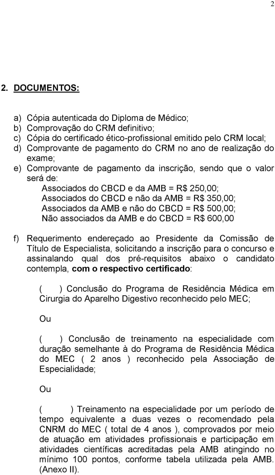 AMB e não do CBCD = R$ 500,00; Não associados da AMB e do CBCD = R$ 600,00 f) Requerimento endereçado ao Presidente da Comissão de Título de Especialista, solicitando a inscrição para o concurso e