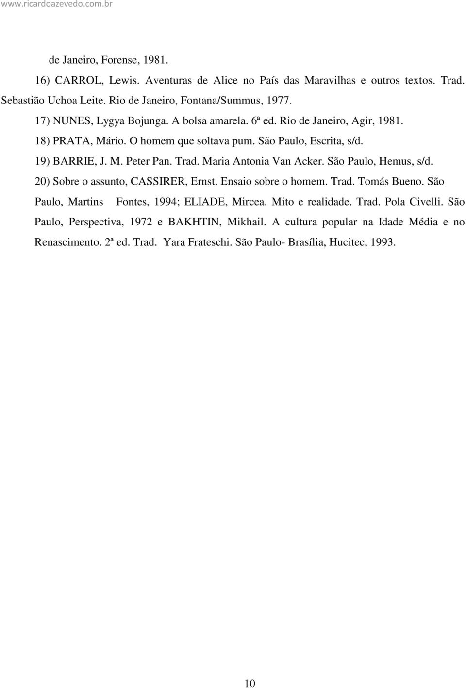 Maria Antonia Van Acker. São Paulo, Hemus, s/d. 20) Sobre o assunto, CASSIRER, Ernst. Ensaio sobre o homem. Trad. Tomás Bueno. São Paulo, Martins Fontes, 1994; ELIADE, Mircea.