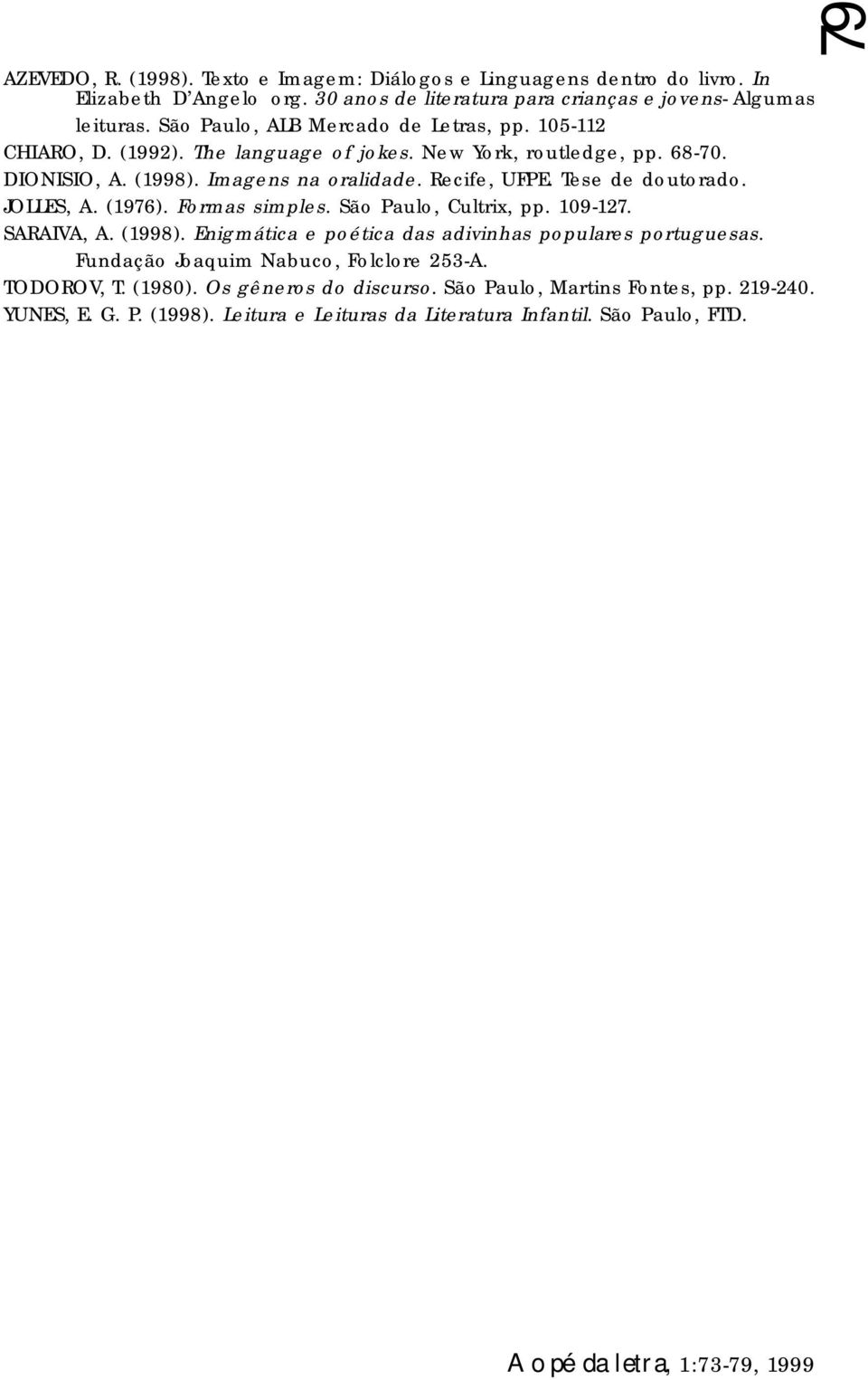 Tese de doutorado. JOLLES, A. (1976). Formas simples. São Paulo, Cultrix, pp. 109-127. SARAIVA, A. (1998). Enigmática e poética das adivinhas populares portuguesas.