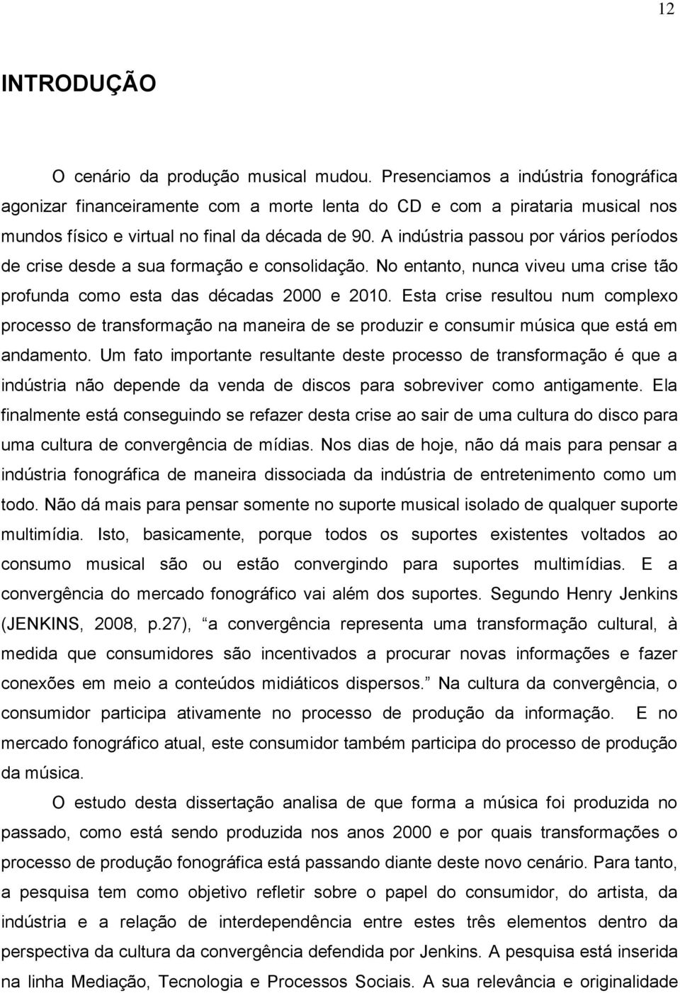 A indústria passou por vários períodos de crise desde a sua formação e consolidação. No entanto, nunca viveu uma crise tão profunda como esta das décadas 2000 e 2010.