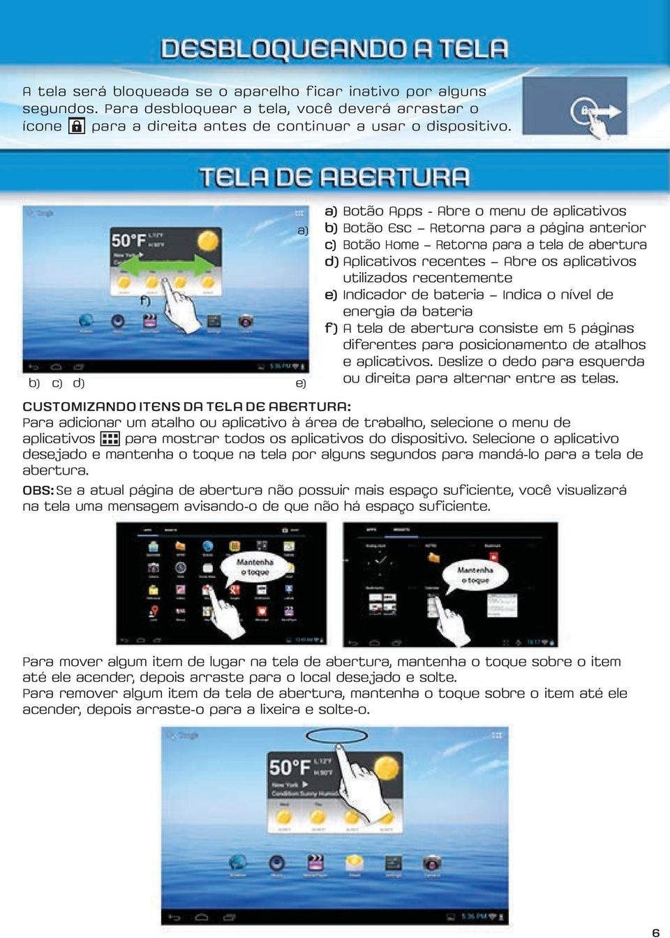 utilizados recentemente e) Indicador de bateria Indica o nível de energia da bateria f) A tela de abertura consiste em 5 páginas diferentes para posicionamento de atalhos e aplicativos.