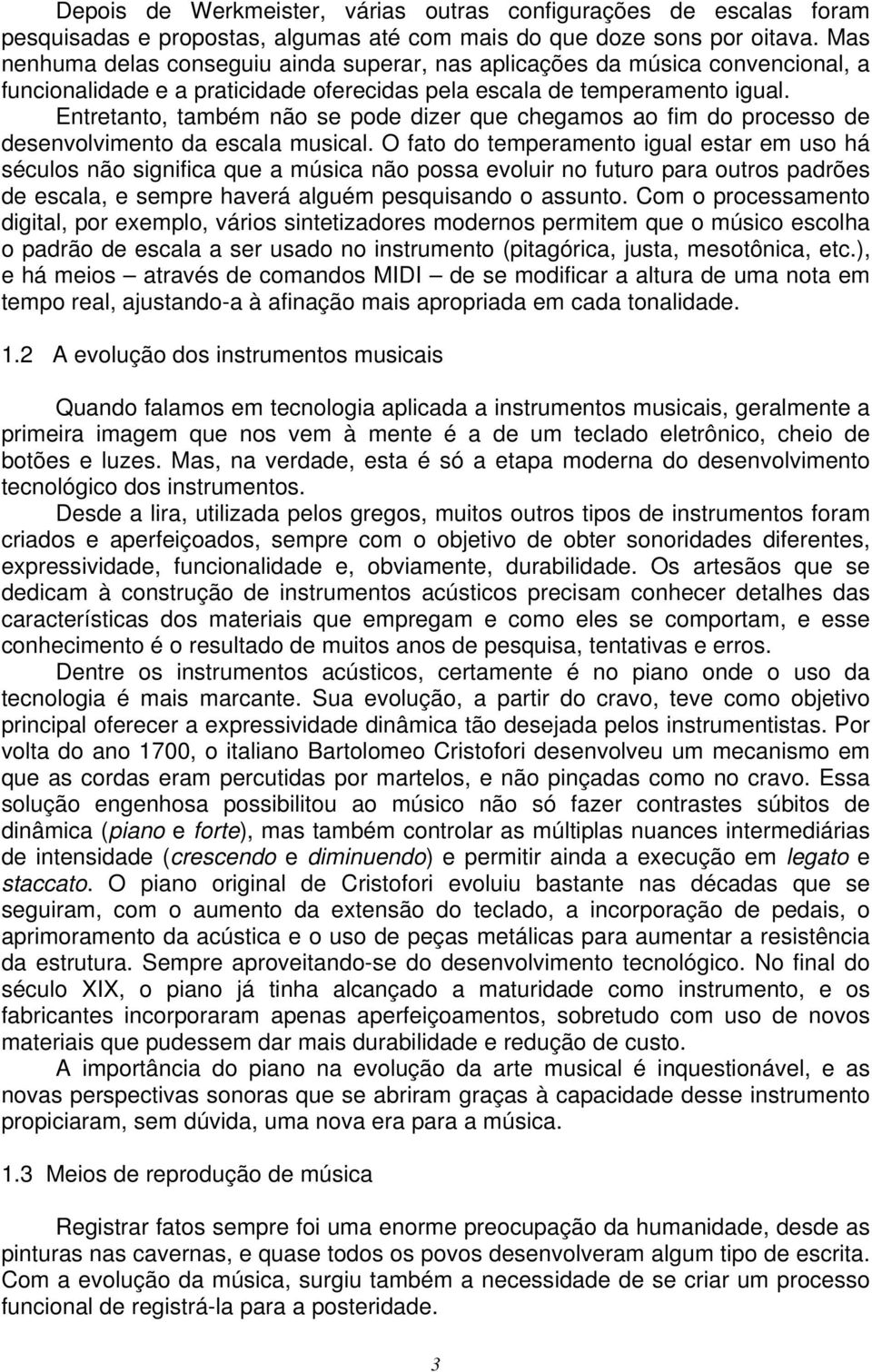 Entretanto, também não se pode dizer que chegamos ao fim do processo de desenvolvimento da escala musical.