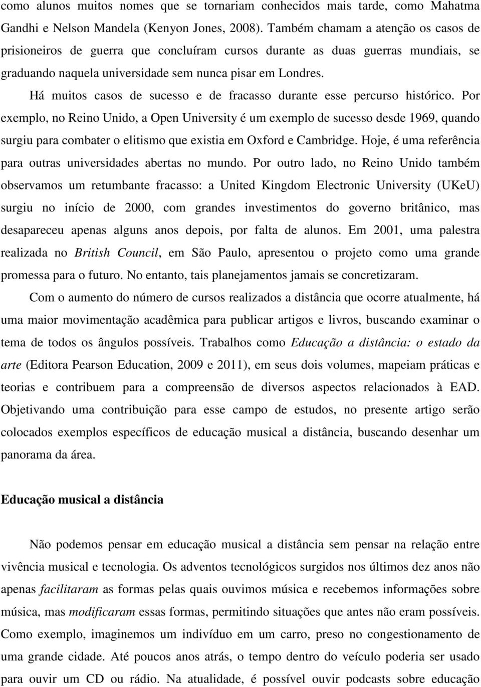 Há muitos casos de sucesso e de fracasso durante esse percurso histórico.