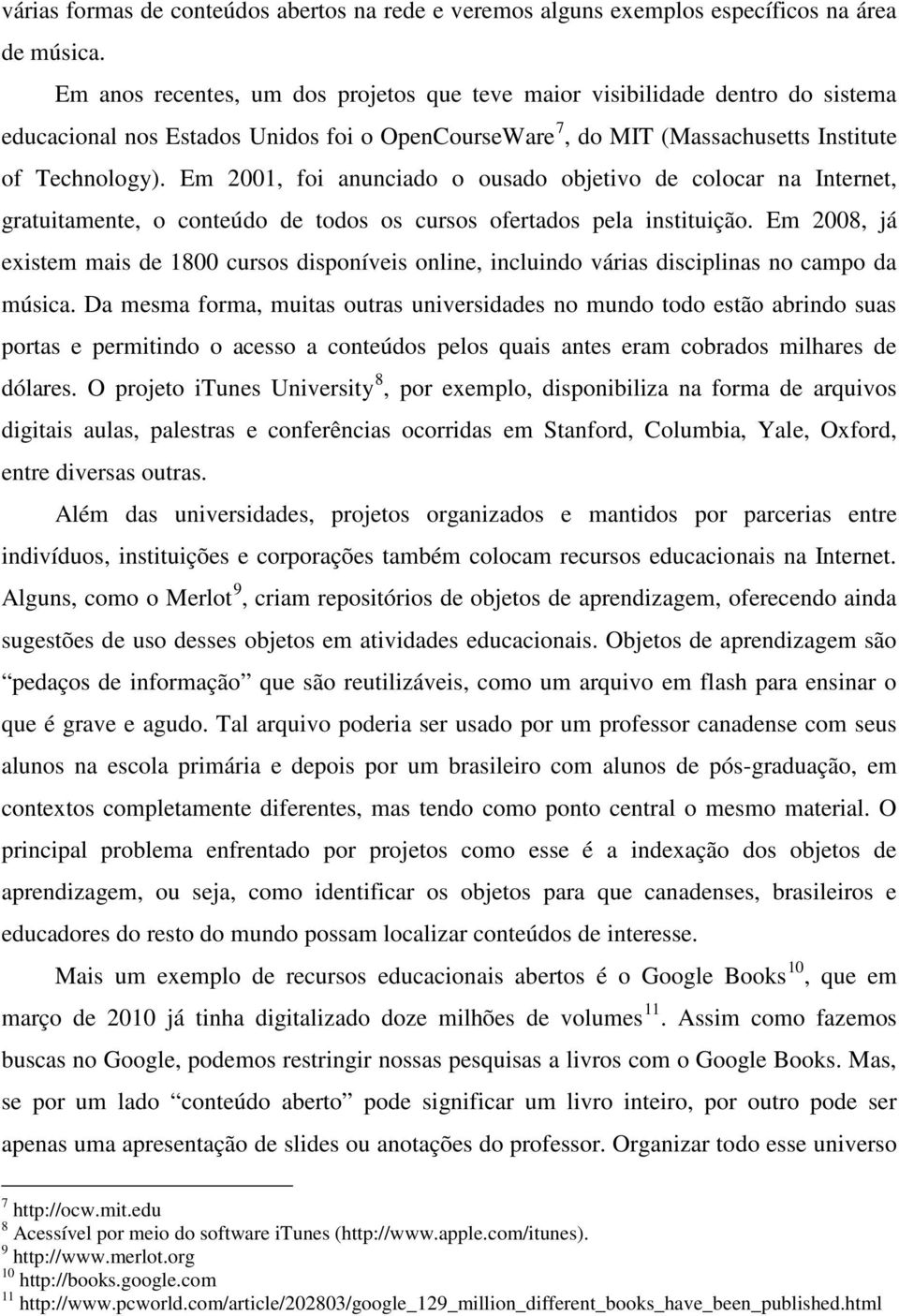 Em 2001, foi anunciado o ousado objetivo de colocar na Internet, gratuitamente, o conteúdo de todos os cursos ofertados pela instituição.