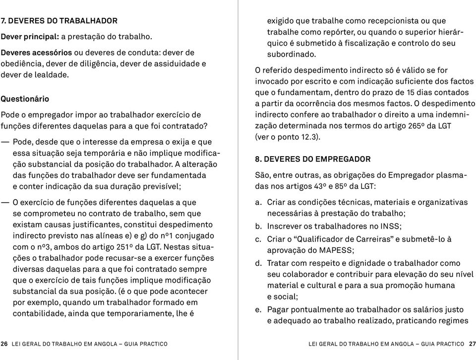 Pode, desde que o interesse da empresa o exija e que essa situação seja temporária e não implique modificação substancial da posição do trabalhador.