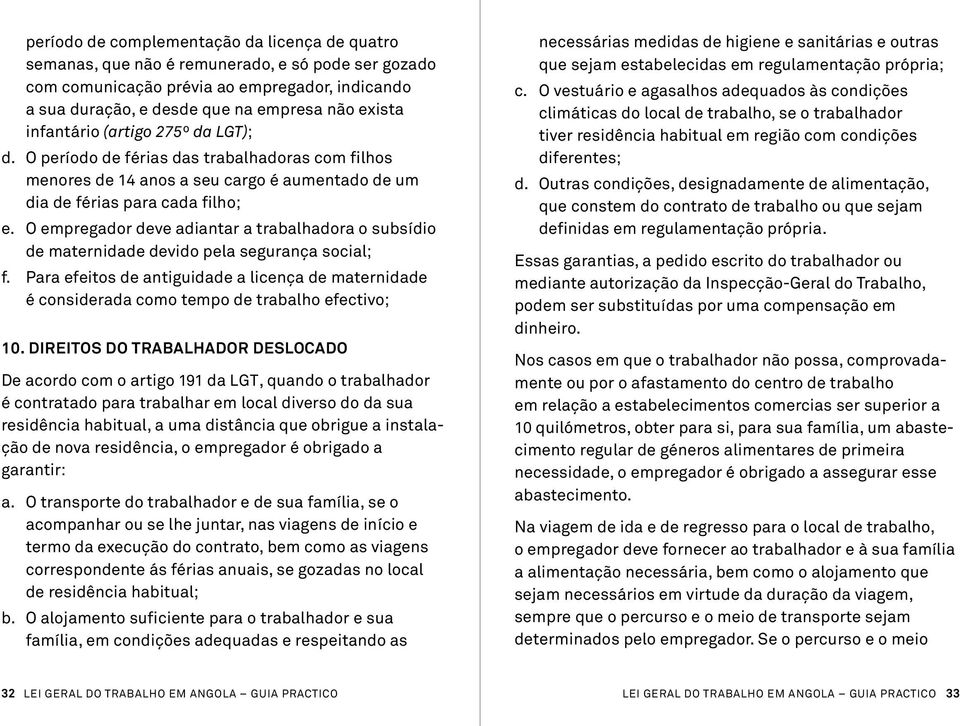 O empregador deve adiantar a trabalhadora o subsídio de maternidade devido pela segurança social; f.