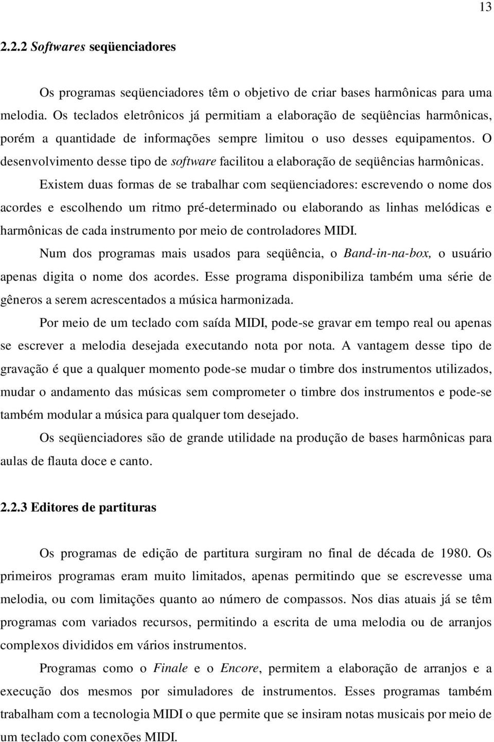 O desenvolvimento desse tipo de software facilitou a elaboração de seqüências harmônicas.