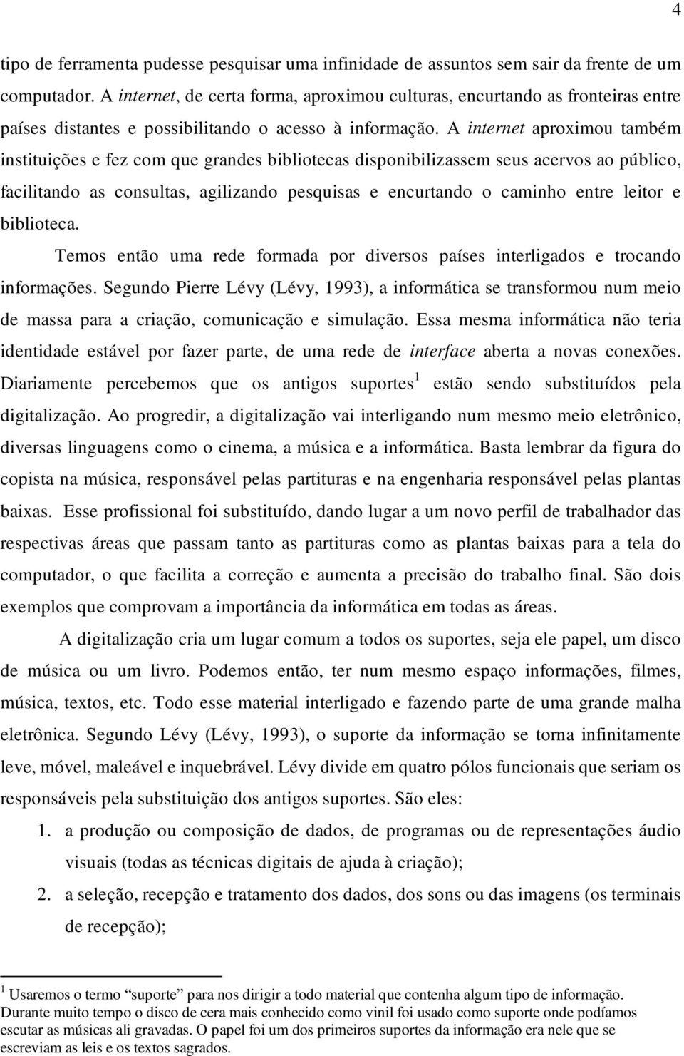 A internet aproximou também instituições e fez com que grandes bibliotecas disponibilizassem seus acervos ao público, facilitando as consultas, agilizando pesquisas e encurtando o caminho entre