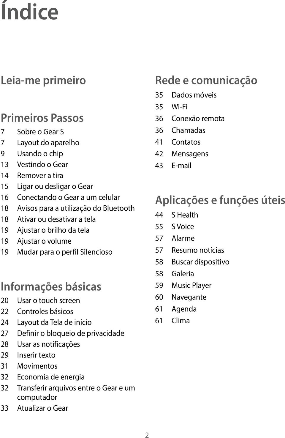 Controles básicos 24 Layout da Tela de início 27 Definir o bloqueio de privacidade 28 Usar as notificações 29 Inserir texto 31 Movimentos 32 Economia de energia 32 Transferir arquivos entre o Gear e