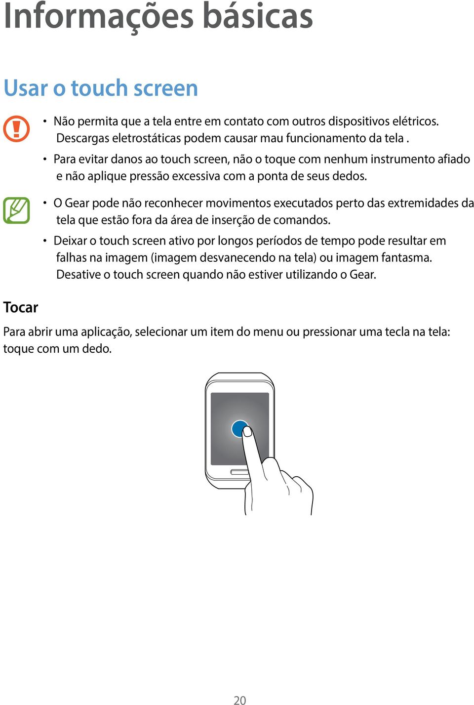 O Gear pode não reconhecer movimentos executados perto das extremidades da tela que estão fora da área de inserção de comandos.