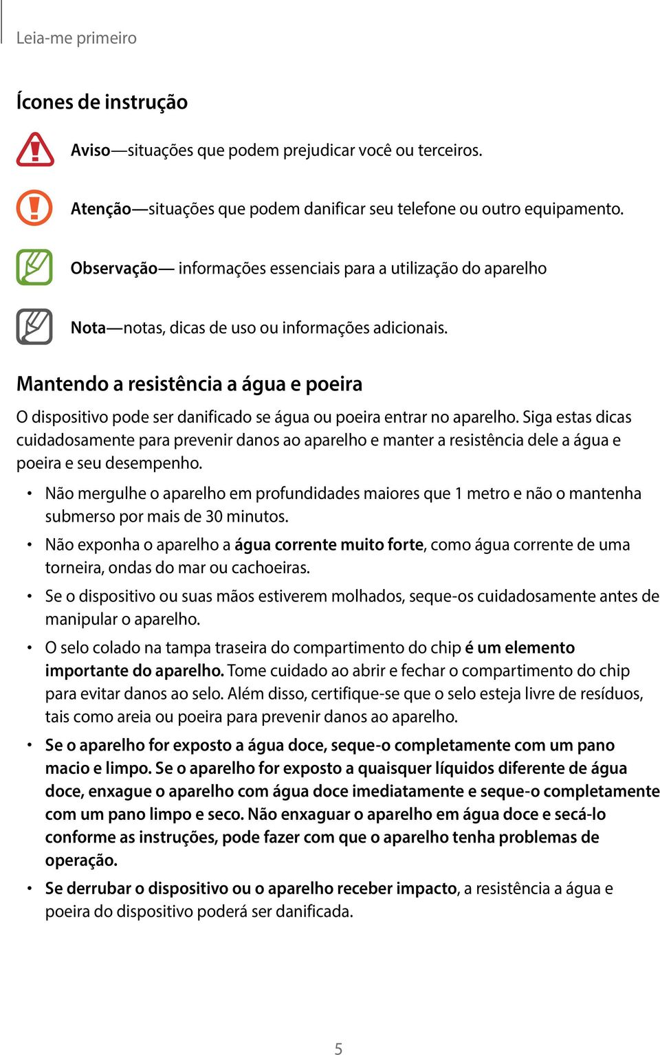 Mantendo a resistência a água e poeira O dispositivo pode ser danificado se água ou poeira entrar no aparelho.