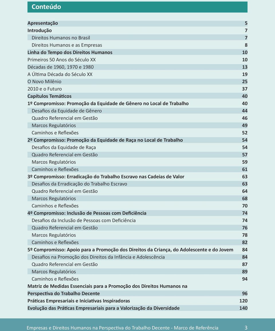 Gênero 44 Quadro Referencial em Gestão 46 Marcos Regulatórios 49 Caminhos e Reflexões 52 2º Compromisso: Promoção da Equidade de Raça no Local de Trabalho 54 Desafios da Equidade de Raça 54 Quadro