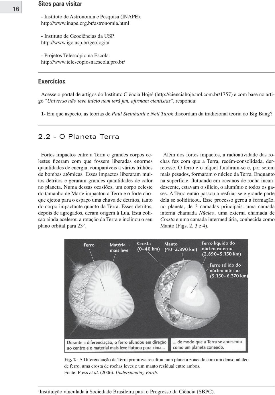 br/1757) e com base no artigo Universo não teve início nem terá fi m, afirmam cientistas, responda: 1- Em que aspecto, as teorias de Paul Steinhardt e Neil Turok discordam da tradicional teoria do