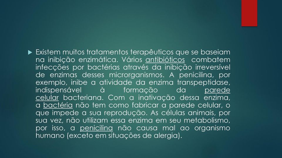 A penicilina, por exemplo, inibe a atividade da enzima transpeptidase, indispensável à formação da parede celular bacteriana.