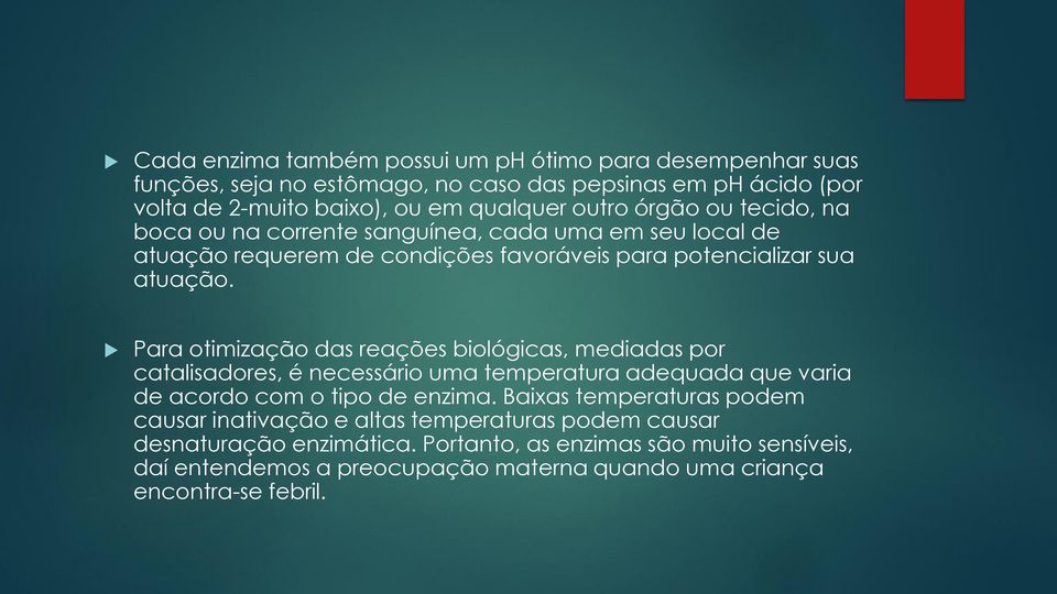 Para otimização das reações biológicas, mediadas por catalisadores, é necessário uma temperatura adequada que varia de acordo com o tipo de enzima.