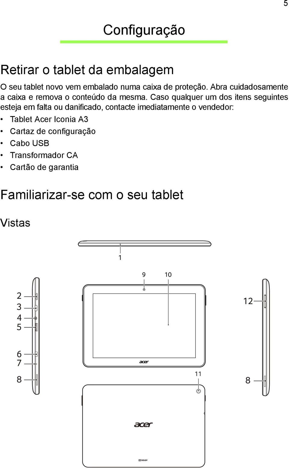 Caso qualquer um dos itens seguintes esteja em falta ou danificado, contacte imediatamente o vendedor: