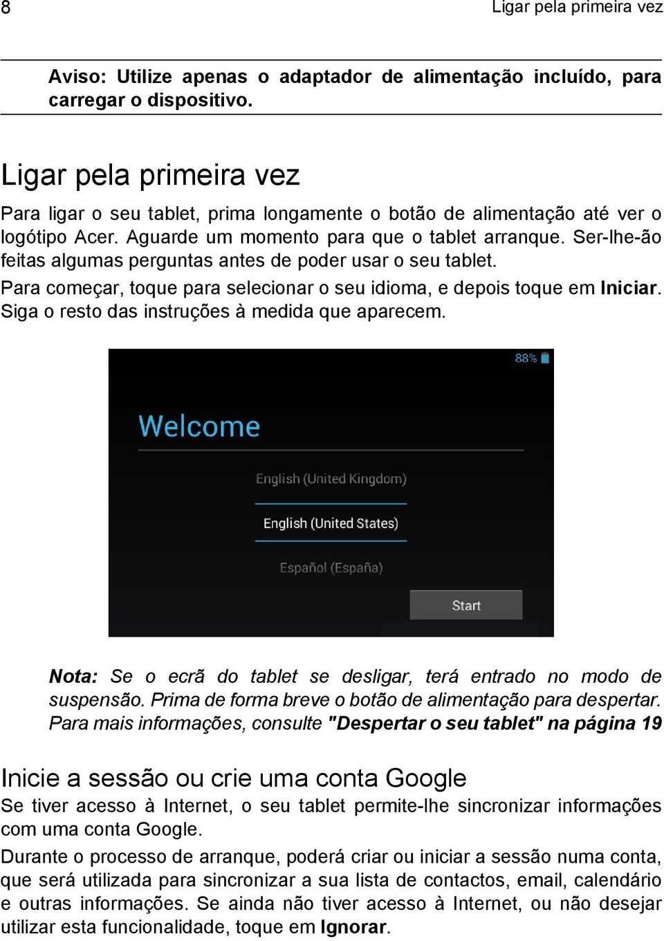 Ser-lhe-ão feitas algumas perguntas antes de poder usar o seu tablet. Para começar, toque para selecionar o seu idioma, e depois toque em Iniciar. Siga o resto das instruções à medida que aparecem.