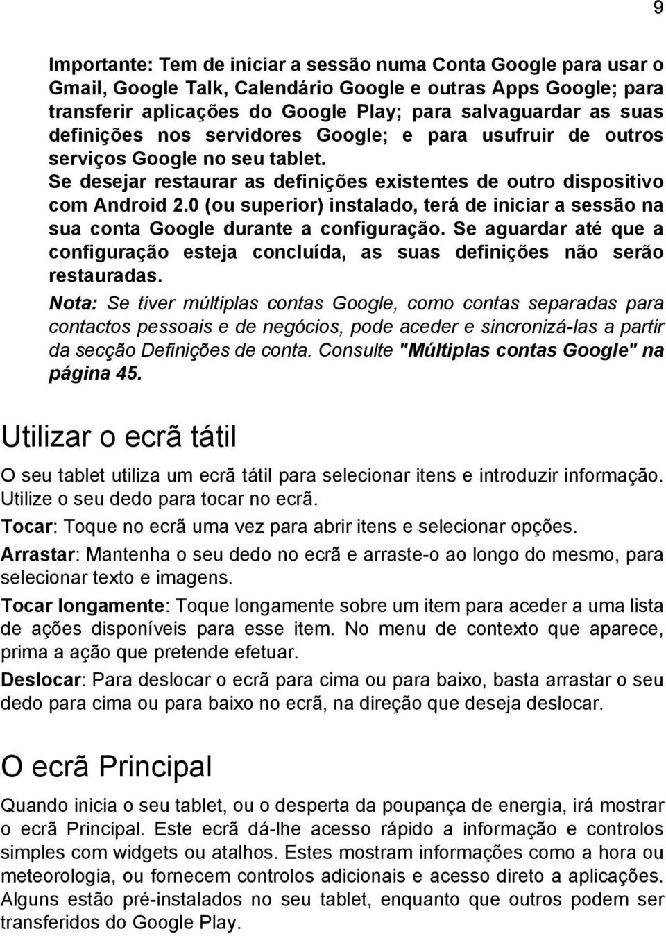 0 (ou superior) instalado, terá de iniciar a sessão na sua conta Google durante a configuração. Se aguardar até que a configuração esteja concluída, as suas definições não serão restauradas.