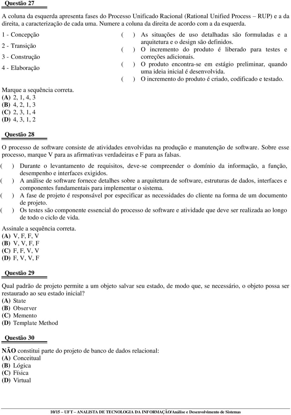 (A) 2, 1, 4, 3 (B) 4, 2, 1, 3 (C) 2, 3, 1, 4 (D) 4, 3, 1, 2 Questão 28 ( ) As situações de uso detalhadas são formuladas e a arquitetura e o design são definidos.