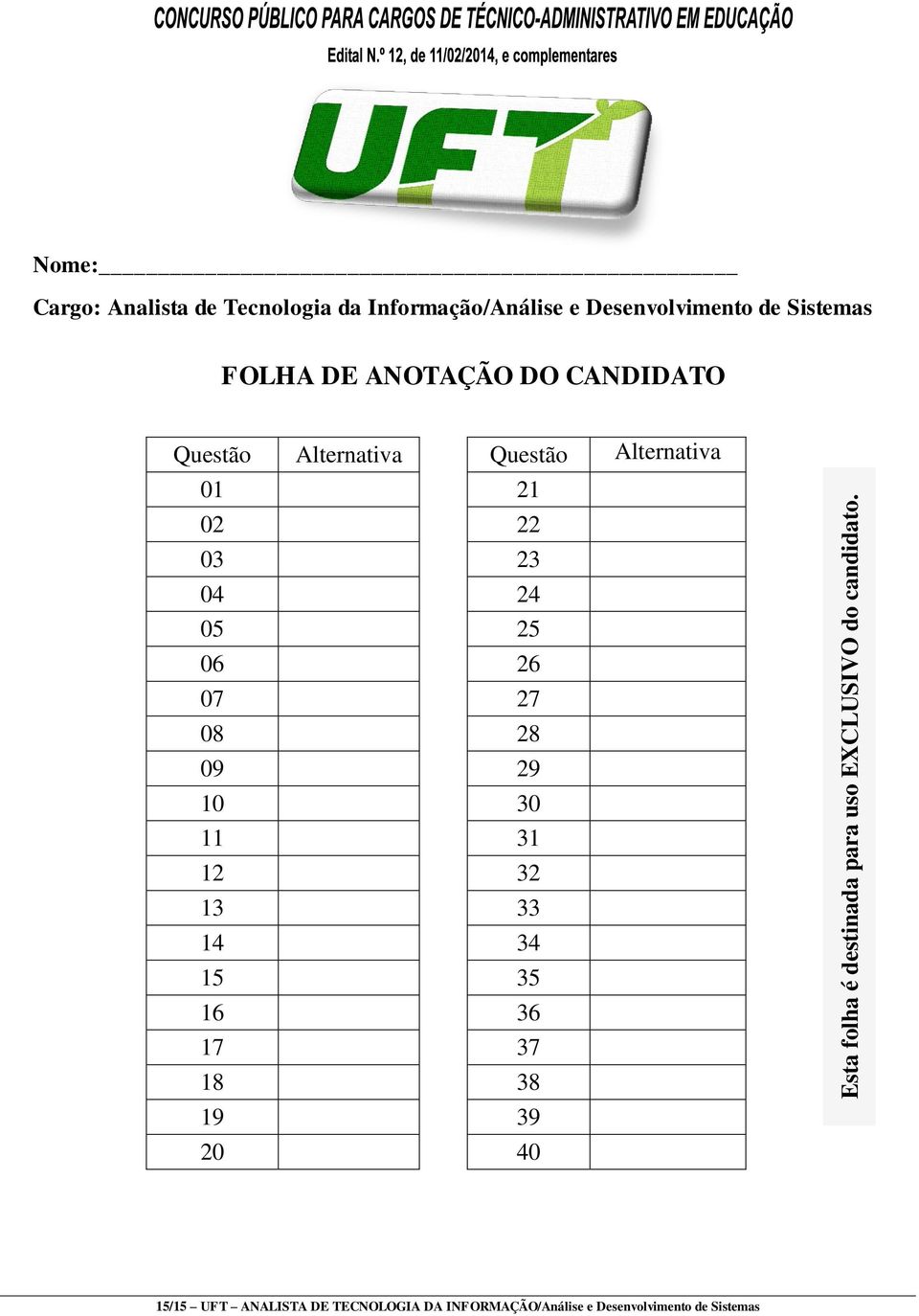 ANOTAÇÃO DO CANDIDATO Questão Alternativa Questão Alternativa 01 21 02 22 03 23 04 24 05 25 06 26 07 27