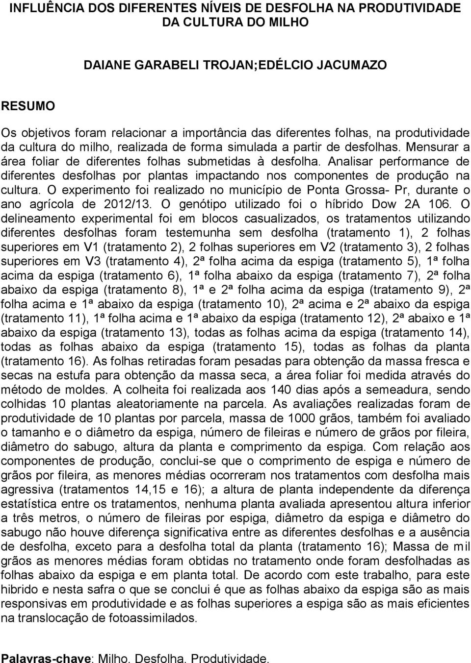 Analisar performance de diferentes desfolhas por plantas impactando nos componentes de produção na cultura.