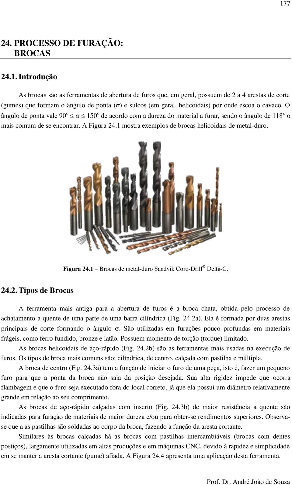 1 mostra exemplos de brocas helicoidais de metal-duro. Figura 24