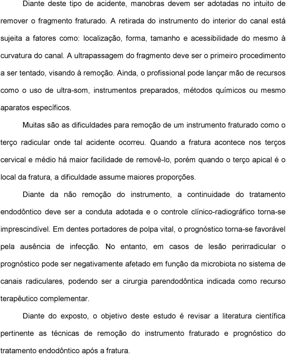 A ultrapassagem do fragmento deve ser o primeiro procedimento a ser tentado, visando à remoção.