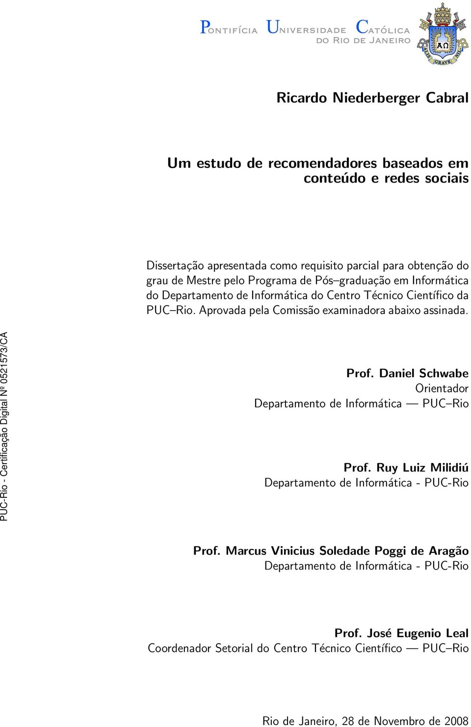 Aprovada pela Comissão examinadora abaixo assinada. Prof. Daniel Schwabe Orientador Departamento de Informática PUC Rio Prof.