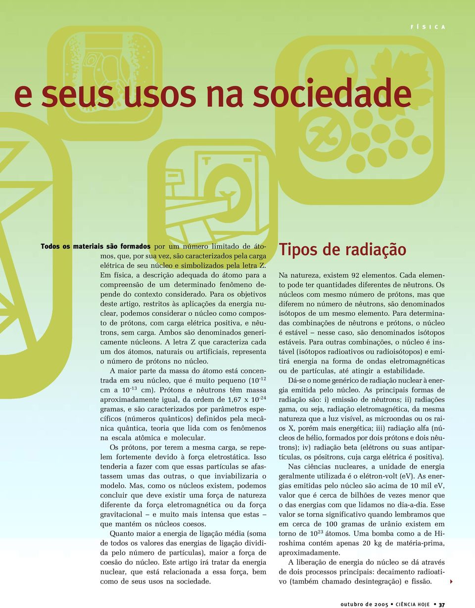 Para os objetivos deste artigo, restritos às aplicações da energia nuclear, podemos considerar o núcleo como composto de prótons, com carga elétrica positiva, e nêutrons, sem carga.