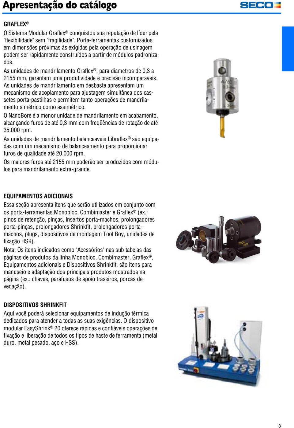 As unidades de mandrilamento Graflex, para diametros de 0,3 a 2155 mm, garantem uma produtividade e precisão incomparaveis.