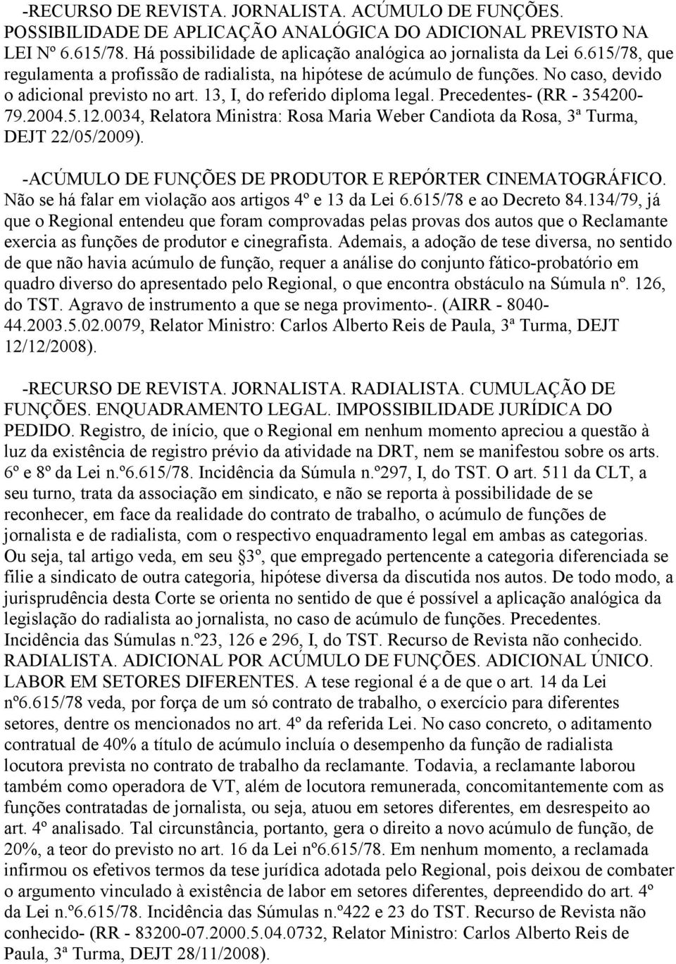 5.12.0034, Relatora Ministra: Rosa Maria Weber Candiota da Rosa, 3ª Turma, DEJT 22/05/2009). -ACÚMULO DE FUNÇÕES DE PRODUTOR E REPÓRTER CINEMATOGRÁFICO.