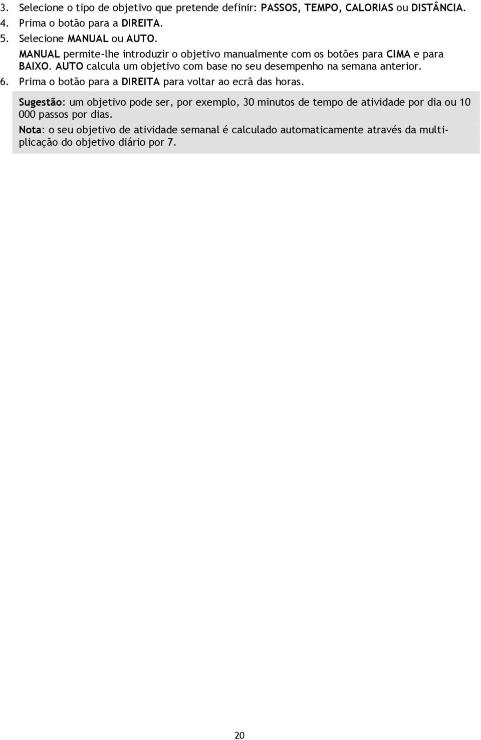 AUTO calcula um objetivo com base no seu desempenho na semana anterior. 6. Prima o botão para a DIREITA para voltar ao ecrã das horas.