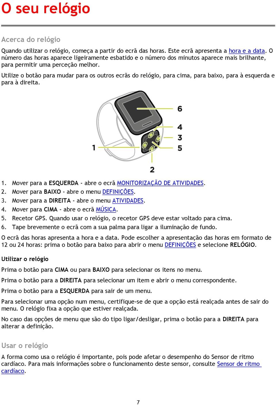 Utilize o botão para mudar para os outros ecrãs do relógio, para cima, para baixo, para à esquerda e para à direita. 1. Mover para a ESQUERDA - abre o ecrã MONITORIZAÇÃO DE ATIVIDADES. 2.