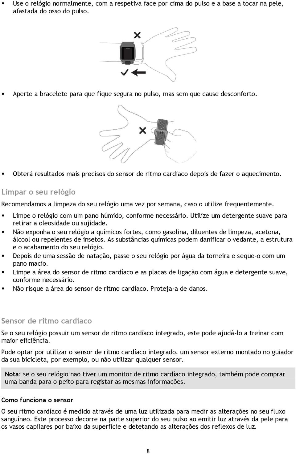 Limpe o relógio com um pano húmido, conforme necessário. Utilize um detergente suave para retirar a oleosidade ou sujidade.